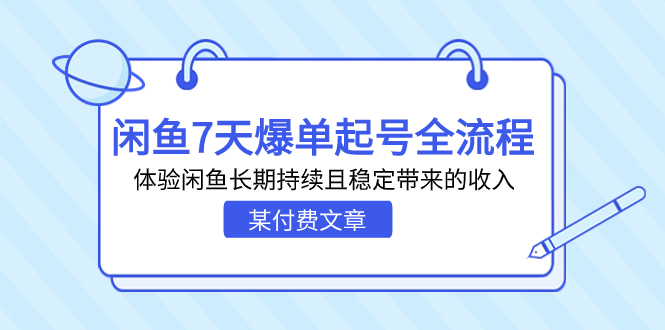 某付费文章：闲鱼7天爆单起号全流程，体验闲鱼长期持续且稳定带来的收入网赚项目-副业赚钱-互联网创业-资源整合老姚项目