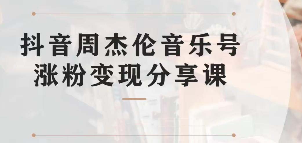 副业拆解：抖音杰伦音乐号涨粉变现项目 视频版一条龙实操玩法（教程+素材）网赚项目-副业赚钱-互联网创业-资源整合老姚项目