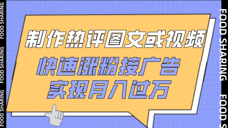 制作热评图文或视频，快速涨粉接广告，实现月入过万网赚项目-副业赚钱-互联网创业-资源整合老姚项目