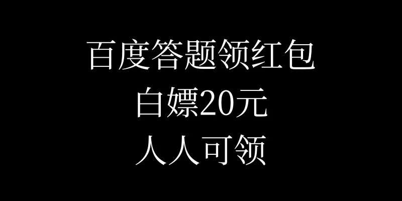 百度答题领红包，白嫖20元，人人可领！网赚项目-副业赚钱-互联网创业-资源整合老姚项目